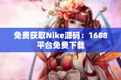 免费获取Nike源码：1688平台免费下载