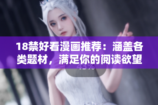 18禁好看漫画推荐：涵盖各类题材，满足你的阅读欲望