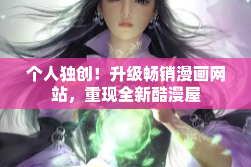 个人独创！升级畅销漫画网站，重现全新酷漫屋