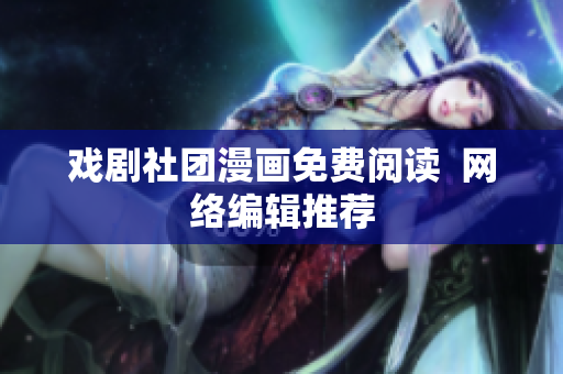 戏剧社团漫画免费阅读  网络编辑推荐