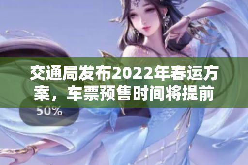 交通局发布2022年春运方案，车票预售时间将提前