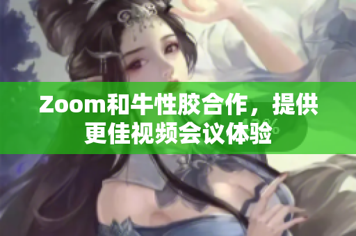 Zoom和牛性胶合作，提供更佳视频会议体验