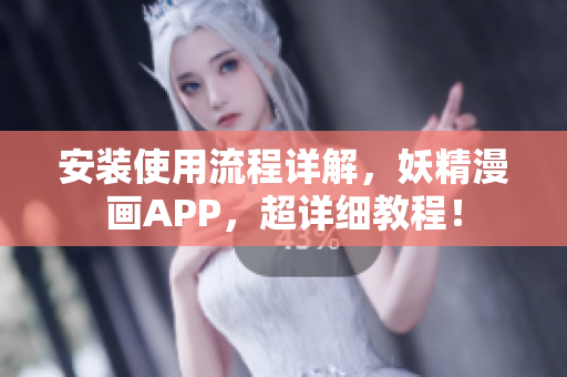 安装使用流程详解，妖精漫画APP，超详细教程！