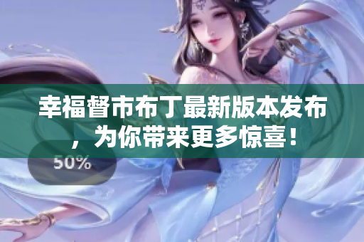幸福督市布丁最新版本发布，为你带来更多惊喜！