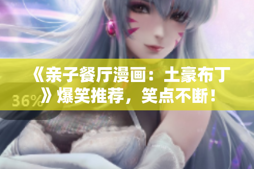 《亲子餐厅漫画：土豪布丁》爆笑推荐，笑点不断！