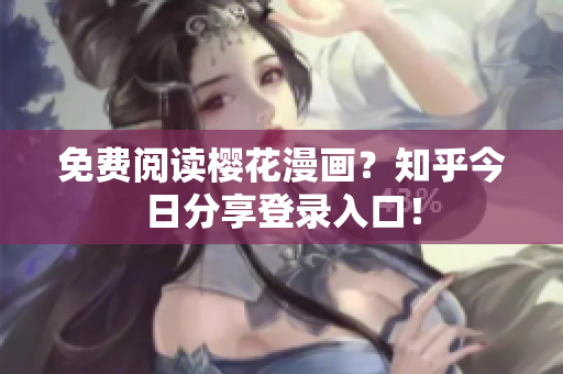免费阅读樱花漫画？知乎今日分享登录入口！