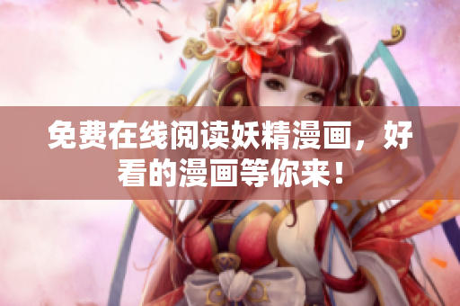 免费在线阅读妖精漫画，好看的漫画等你来！
