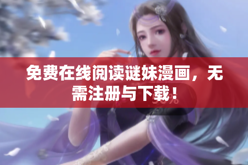 免费在线阅读谜妹漫画，无需注册与下载！