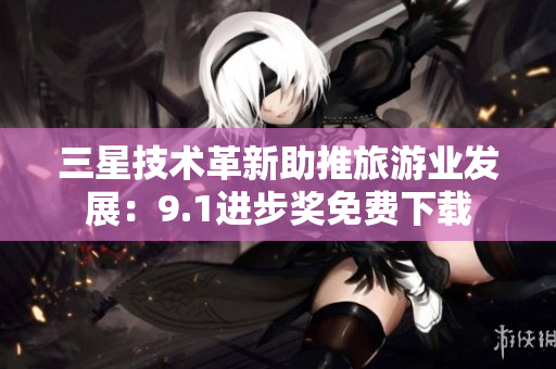 三星技术革新助推旅游业发展：9.1进步奖免费下载