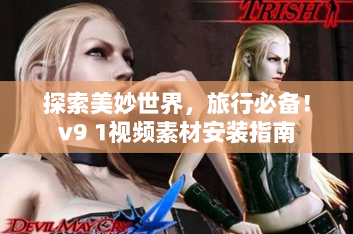 探索美妙世界，旅行必备！v9 1视频素材安装指南