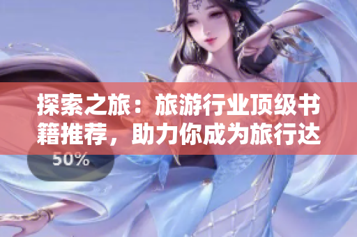 探索之旅：旅游行业顶级书籍推荐，助力你成为旅行达人！