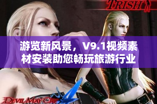 游览新风景，V9.1视频素材安装助您畅玩旅游行业