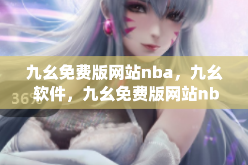 九幺免费版网站nba，九幺 软件，九幺免费版网站nba下载，九幺 软件下载，九幺免费版下载----NVeWJWEUiGhM