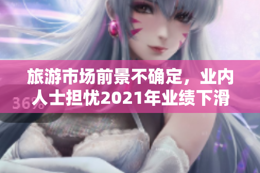 旅游市场前景不确定，业内人士担忧2021年业绩下滑