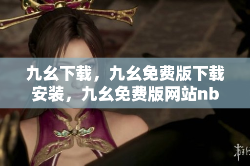 九幺下载，九幺免费版下载安装，九幺免费版网站nba，九幺 软件，九幺免费版网站nba下载----t5CW8CYxPlZM