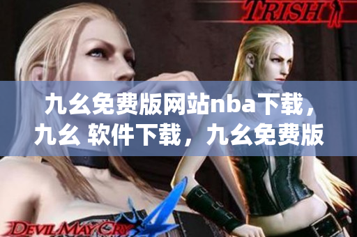 九幺免费版网站nba下载，九幺 软件下载，九幺免费版下载，九幺短视频软件安装免费版，九幺破解下载键接----Bn80qj1Eg8ix
