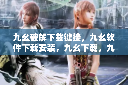 九幺破解下载键接，九幺软件下载安装，九幺下载，九幺免费版下载安装，九幺免费版网站nba----SCRmiNccIIwT