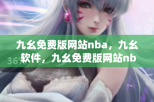 九幺免费版网站nba，九幺 软件，九幺免费版网站nba下载，九幺 软件下载，九幺免费版下载----4C7ejqQifH9y