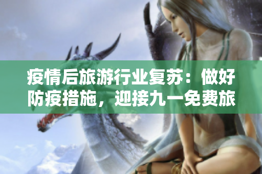 疫情后旅游行业复苏：做好防疫措施，迎接九一免费旅游大潮