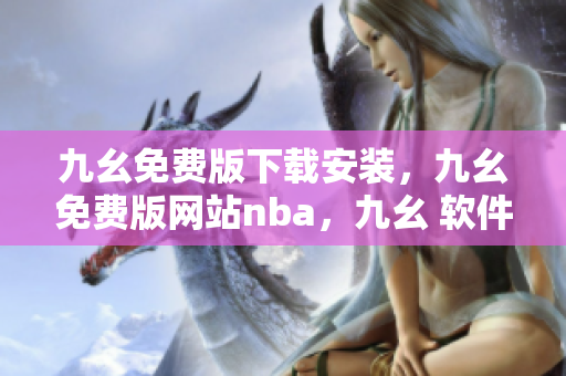 九幺免费版下载安装，九幺免费版网站nba，九幺 软件，九幺免费版网站nba下载，九幺 软件下载----KUwrmCwULclD