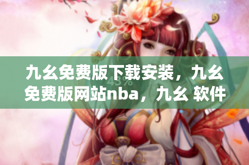 九幺免费版下载安装，九幺免费版网站nba，九幺 软件，九幺免费版网站nba下载，九幺 软件下载----oz1g4tyZRDQE