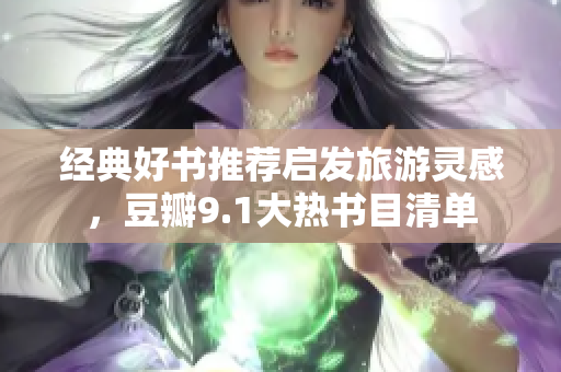 经典好书推荐启发旅游灵感，豆瓣9.1大热书目清单
