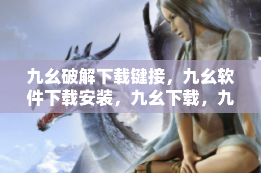 九幺破解下载键接，九幺软件下载安装，九幺下载，九幺免费版下载安装，九幺免费版网站nba----mu5whDQzacIH