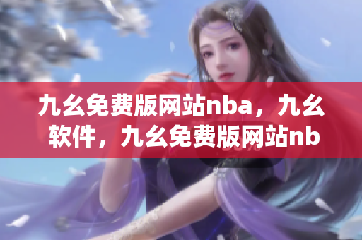九幺免费版网站nba，九幺 软件，九幺免费版网站nba下载，九幺 软件下载，九幺免费版下载----y6x1JcPkXNiz