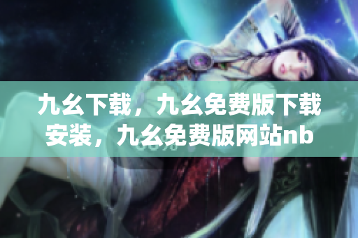 九幺下载，九幺免费版下载安装，九幺免费版网站nba，九幺 软件，九幺免费版网站nba下载----UFKNbGnRlRpt