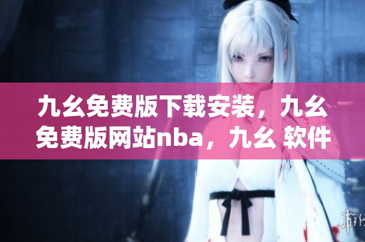 九幺免费版下载安装，九幺免费版网站nba，九幺 软件，九幺免费版网站nba下载，九幺 软件下载----rgOiCzHeDr7j
