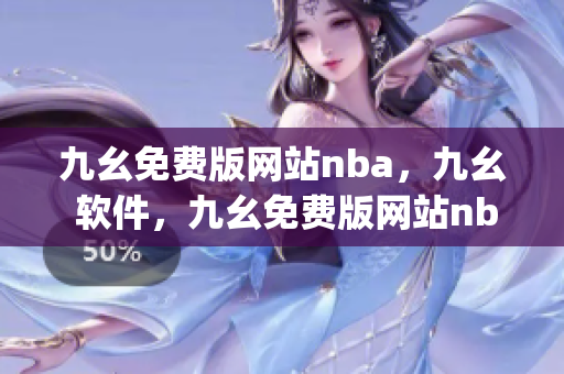 九幺免费版网站nba，九幺 软件，九幺免费版网站nba下载，九幺 软件下载，九幺免费版下载----AXGmogGKnTRR