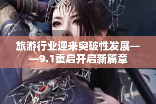 旅游行业迎来突破性发展——9.1重启开启新篇章