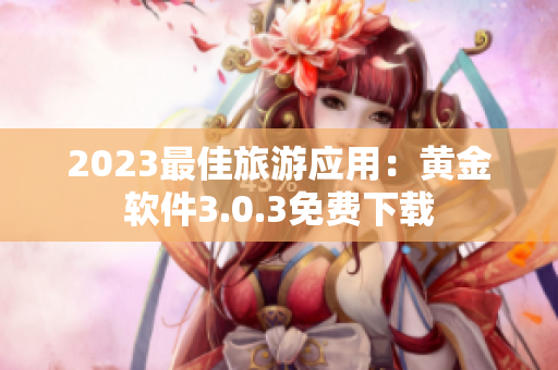 2023最佳旅游应用：黄金软件3.0.3免费下载