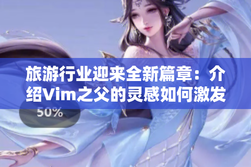 旅游行业迎来全新篇章：介绍Vim之父的灵感如何激发了创新