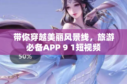 带你穿越美丽风景线，旅游必备APP 9 1短视频