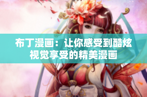 布丁漫画：让你感受到酷炫视觉享受的精美漫画