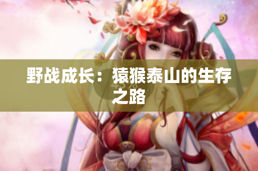 野战成长：猿猴泰山的生存之路