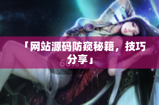 「网站源码防窥秘籍，技巧分享」