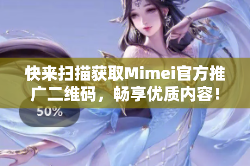 快来扫描获取Mimei官方推广二维码，畅享优质内容！
