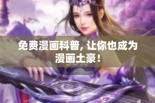 免费漫画科普, 让你也成为漫画土豪！