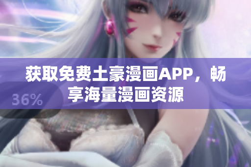获取免费土豪漫画APP，畅享海量漫画资源