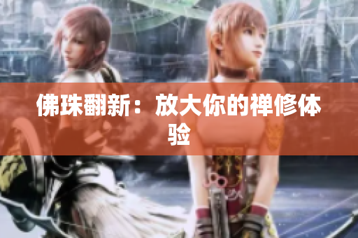 佛珠翻新：放大你的禅修体验