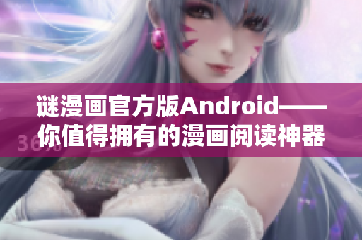 谜漫画官方版Android——你值得拥有的漫画阅读神器