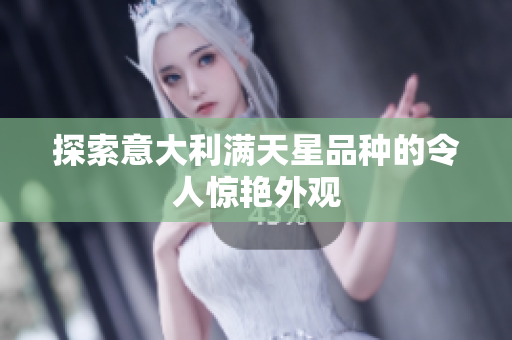 探索意大利满天星品种的令人惊艳外观