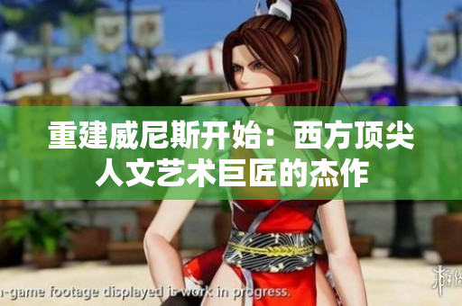 重建威尼斯开始：西方顶尖人文艺术巨匠的杰作