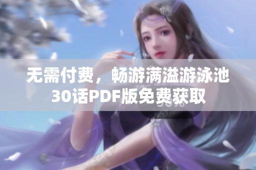 无需付费，畅游满溢游泳池30话PDF版免费获取