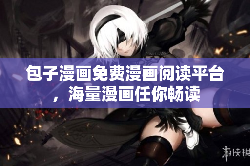 包子漫画免费漫画阅读平台，海量漫画任你畅读