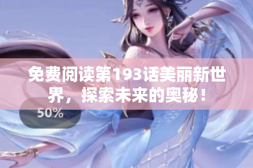 免费阅读第193话美丽新世界，探索未来的奥秘！