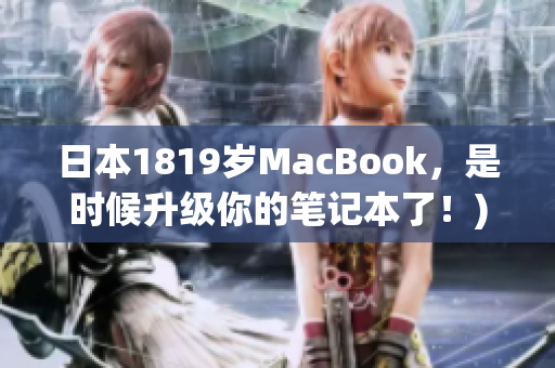 日本1819岁MacBook，是时候升级你的笔记本了！)