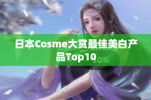 日本Cosme大赏最佳美白产品Top10